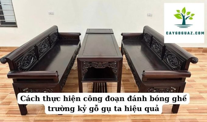 Cách thực hiện công đoạn đánh bóng ghế trường kỷ gỗ gụ ta hiệu quả