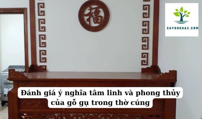 Đánh giá ý nghĩa tâm linh và phong thủy của gỗ gụ trong thờ cúng