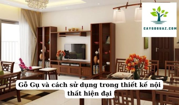 Gỗ Gụ và cách sử dụng trong thiết kế nội thất hiện đại