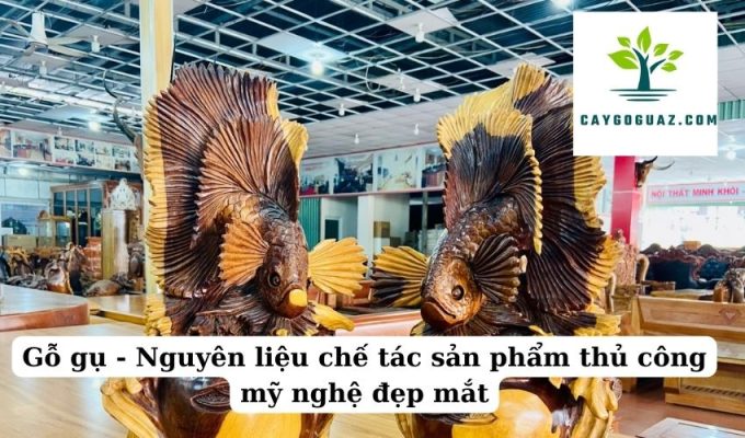 Gỗ gụ - Nguyên liệu chế tác sản phẩm thủ công mỹ nghệ đẹp mắt