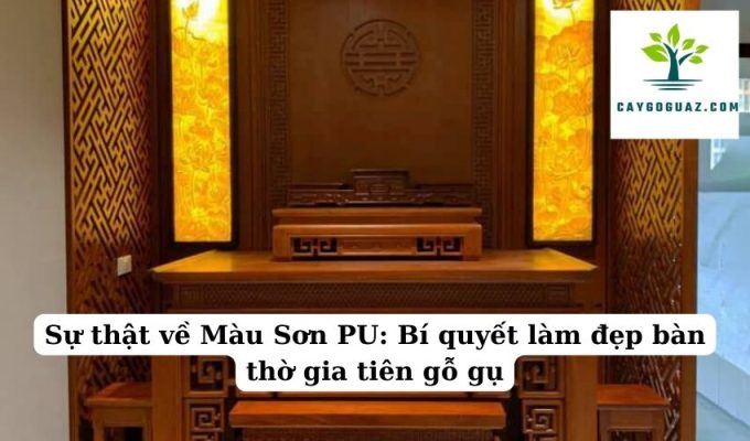 Sự thật về Màu Sơn PU Bí quyết làm đẹp bàn thờ gia tiên gỗ gụ